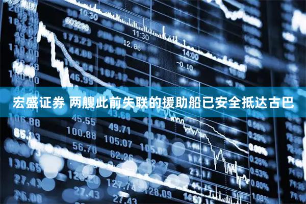 宏盛证券 两艘此前失联的援助船已安全抵达古巴